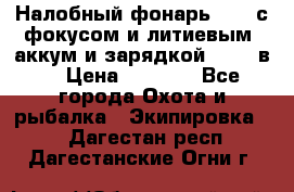 Налобный фонарь cree с фокусом и литиевым  аккум и зарядкой 12-220в. › Цена ­ 1 350 - Все города Охота и рыбалка » Экипировка   . Дагестан респ.,Дагестанские Огни г.